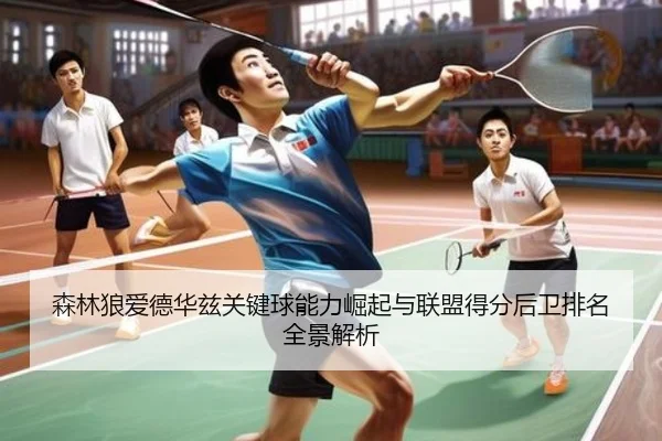森林狼爱德华兹关键球能力崛起与联盟得分后卫排名全景解析