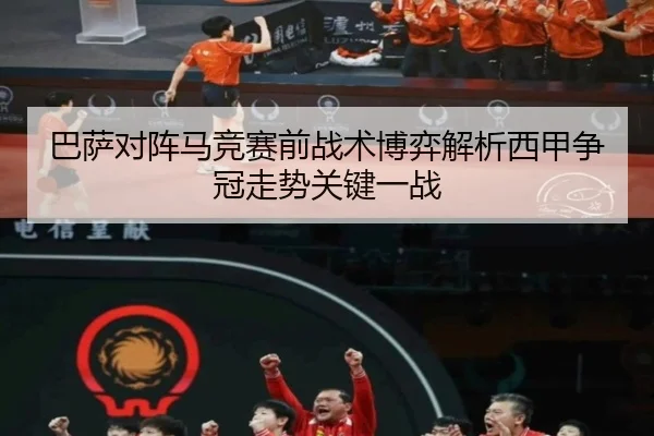 巴萨对阵马竞赛前战术博弈解析西甲争冠走势关键一战